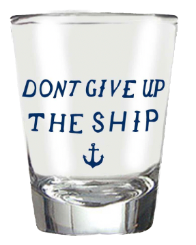 DONT GIVE UP THE SHIP Shot Glass